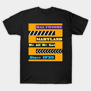 BALTIMORE WE ALL WE GOT DESIGN T-Shirt